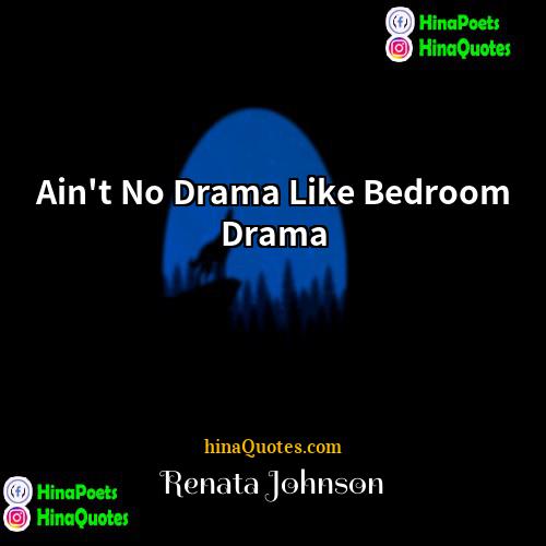 Renata Johnson Quotes | Ain't No Drama Like Bedroom Drama
 